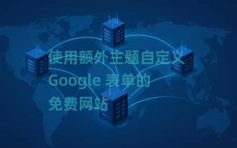 使用额外主题自定义 Google 表单的免费网站